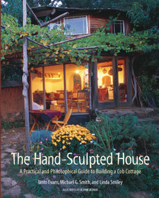 The Hand-Sculpted House (A Practical and Philosophical Guide to Building a Cob Cottage) by Ianto Evans, Michael G. Smith, Linda Smiley, Deanne Bednar, 9781890132347