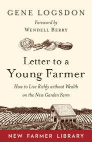 Letter to a Young Farmer (How to Live Richly without Wealth on the New Garden Farm) by Gene Logsdon, Wendell Berry, 9781603588065
