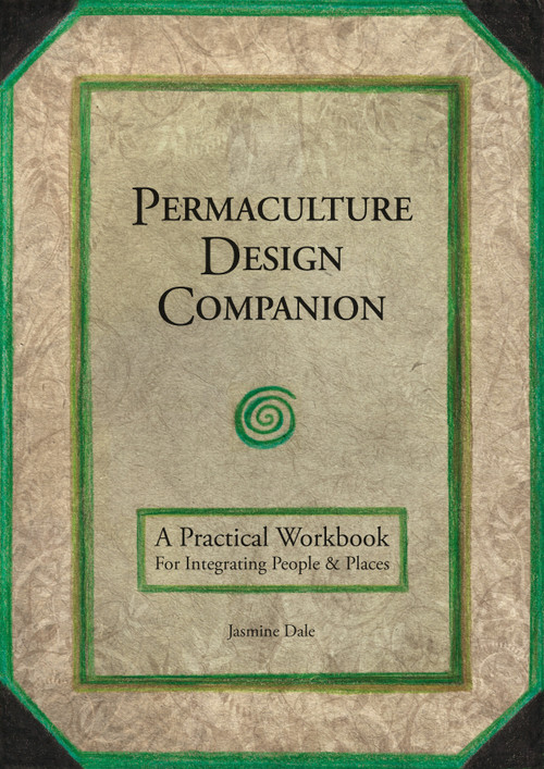 Permaculture Design Companion (A Practical Workbook for Integrating People and Places) by Jasmine Dale, 9781856233293