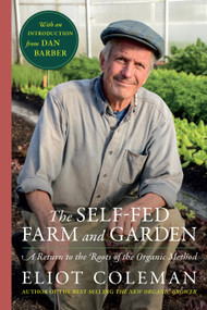The Self-Fed Farm and Garden (A Return to the Roots of the Organic Method) by Eliot Coleman, Dan Barber, 9781645023067