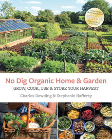 No Dig Organic Home & Garden (Grow, Cook, Use, and Store Your Harvest) by Charles Dowding, Stephanie Hafferty, 9781856233019