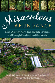 Miraculous Abundance (One Quarter Acre, Two French Farmers, and Enough Food to Feed the World) by Perrine Herve-Gruyer, Charles Herve-Gruyer, Eliot Coleman, 9781603586429