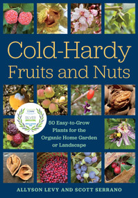 Cold-Hardy Fruits and Nuts (50 Easy-to-Grow Plants for the Organic Home Garden or Landscape) by Allyson Levy, Scott Serrano, 9781645020455