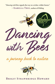 Dancing with Bees (A Journey Back to Nature) by Brigit Strawbridge Howard, 9781603589864