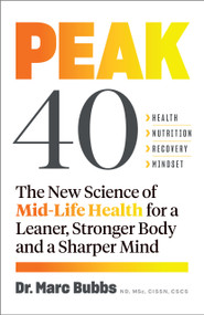 Peak 40 (The New Science of Mid-Life Health for a Leaner, Stronger Body and a Sharper Mind) by Marc Bubbs, 9781645020738
