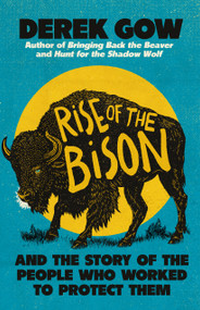 Rise of the Bison (And the Story of the People Who Worked to Protect Them) by Derek Gow, 9781645023913