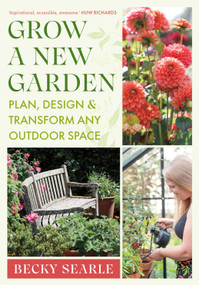 Grow a New Garden (Plan, design and transform any outdoor space) by Becky Searle, 9781915294401