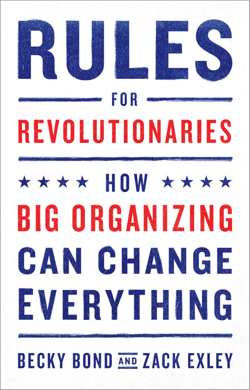 Rules for Revolutionaries (How Big Organizing Can Change Everything) by Becky Bond, Zack Exley, 9781603587273