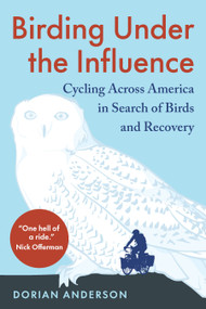 Birding Under the Influence (Cycling Across America in Search of Birds and Recovery) by Dorian Anderson, 9781645022237