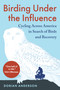 Birding Under the Influence (Cycling Across America in Search of Birds and Recovery) by Dorian Anderson, 9781645022237