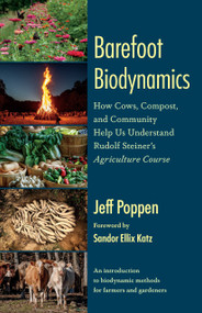 Barefoot Biodynamics (How Cows, Compost, and Community Help Us Understand Rudolf Steiners Agriculture Course) by Jeff Poppen, Sandor Ellix Katz, 9781645022480
