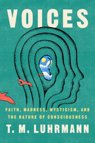 Voices (Faith, Madness, Mysticism, and the Nature of Consciousness) by T. M. Luhrmann, 9798217436019