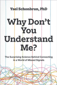 Why Don't You Understand Me? (The Surprising Science Behind Connecting in a World of Missed Signals) by Yael Schonbrun, 9781645023579