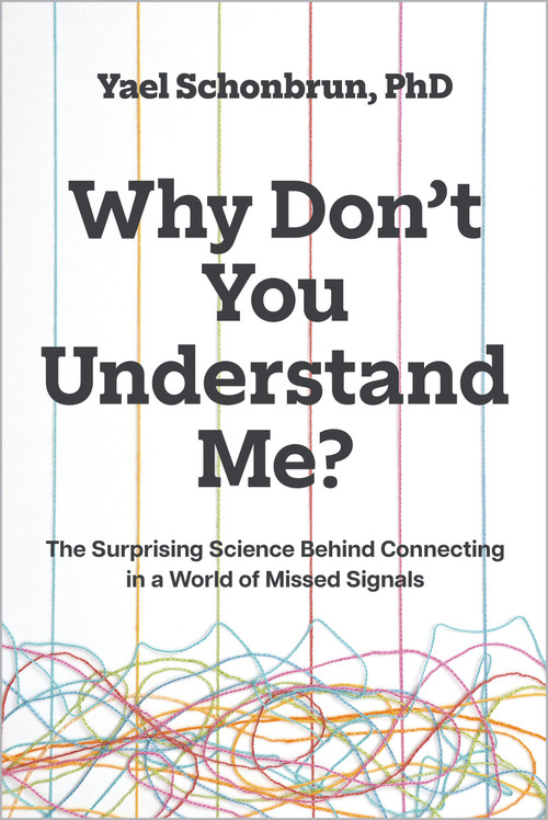 Why Don't You Understand Me? (The Surprising Science Behind Connecting in a World of Missed Signals) by Yael Schonbrun, 9781645023579