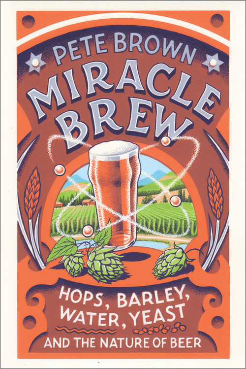 Miracle Brew (Hops, Barley, Water, Yeast and the Nature of Beer) by Pete Brown, 9781603587693
