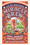 Miracle Brew (Hops, Barley, Water, Yeast and the Nature of Beer) by Pete Brown, 9781603587693