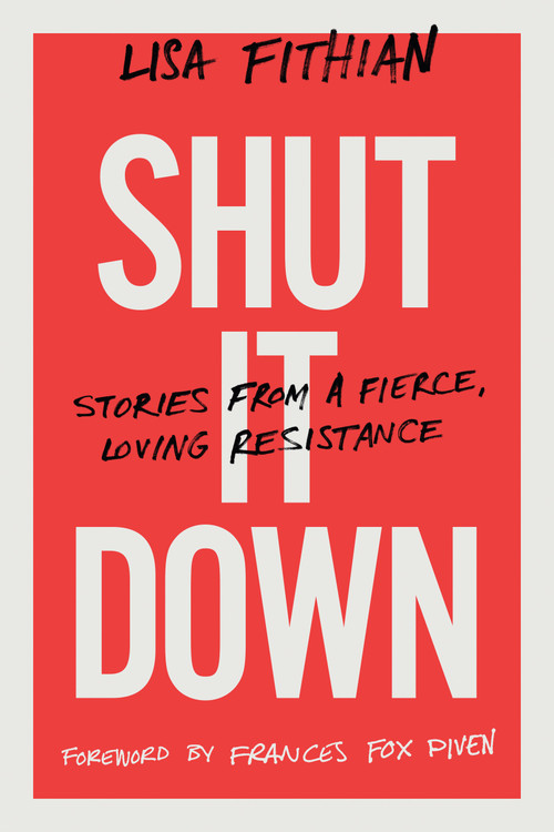 Shut It Down (Stories from a Fierce, Loving Resistance) by Lisa Fithian, 9781603588843