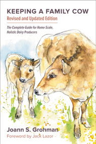 Keeping a Family Cow (The Complete Guide for Home-Scale, Holistic Dairy Producers, 3rd Edition) by Joann S. Grohman, 9781603584784