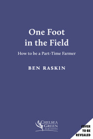 One Foot in the Field (How to Be a Part-Time Farmer) by Ben Raskin, 9781645024248