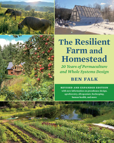 The Resilient Farm and Homestead, Revised and Expanded Edition (20 Years of Permaculture and Whole Systems Design) by Ben Falk, 9781645021100