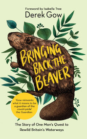 Bringing Back the Beaver (The Story of One Mans Quest to Rewild Britains Waterways) by Derek Gow, Isabella Tree, 9781645021223