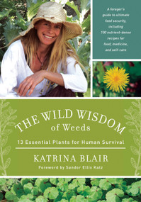 The Wild Wisdom of Weeds (13 Essential Plants for Human Survival) by Katrina Blair, Sandor Ellix Katz, 9781603585163