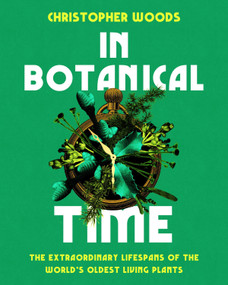 In Botanical Time (The Extraordinary Lifespans of the World's Oldest Living Plants) by Christopher Woods, 9781645023159