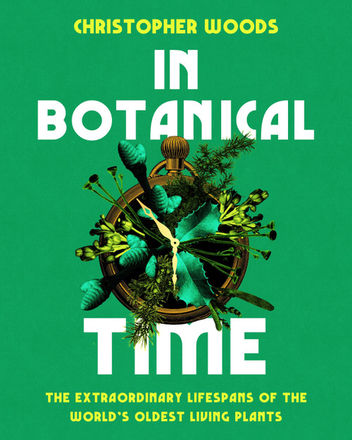 In Botanical Time (The Extraordinary Lifespans of the World's Oldest Living Plants) by Christopher Woods, 9781645023159