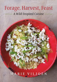 Forage, Harvest, Feast (A Wild-Inspired Cuisine) by Marie Viljoen, 9781603587501