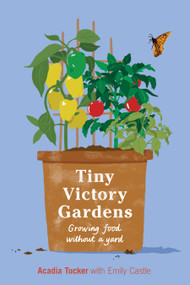 Tiny Victory Gardens (Growing Food Without a Yard) by Acadia Tucker, Emily Castle, 9781734901108