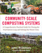 Community-Scale Composting Systems (A Comprehensive Practical Guide for Closing the Food System Loop and Solving Our Waste Crisis) by James Mcsweeney, Marguerite Manela, 9781603586542