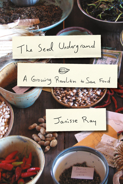 The Seed Underground (A Growing Revolution to Save Food) by Janisse Ray, 9781603583060
