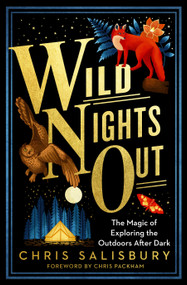 Wild Nights Out (The Magic of Exploring the Outdoors After Dark) by Chris Salisbury, Chris Packham, 9781603589932