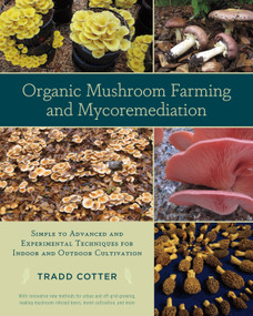 Organic Mushroom Farming and Mycoremediation (Simple to Advanced and Experimental Techniques for Indoor and Outdoor Cultivation) by Tradd Cotter, 9781603584555
