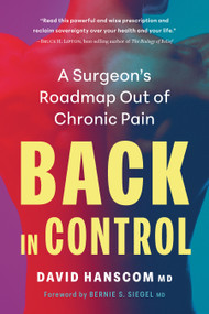 Back in Control, 3rd Edition (A Surgeon's Roadmap Out of Chronic Pain) by David Hanscom, MD, Bernie S. Siegel, MD, 9781645023241