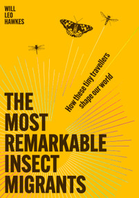 The Most Remarkable Insect Migrants (How These Tiny Travellers Shape Our World) by Will Leo Hawkes, 9781645023289