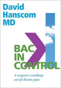 Back in Control (A Surgeon's Roadmap Out of Chronic Pain, 2nd Edition) by David Hanscom, 9780988272996