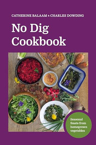 No Dig Cookbook (Seasonal Feasts from Homegrown Vegetables) by Charles Dowding, 9781916092075