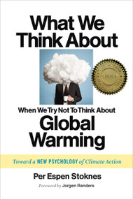 What We Think About When We Try Not To Think About Global Warming (Toward a New Psychology of Climate Action) by Per Espen Stoknes, Jorgen Randers, 9781603585835