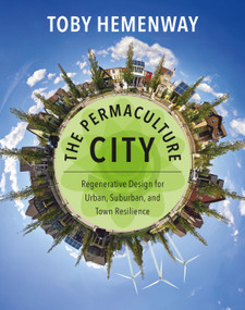 The Permaculture City (Regenerative Design for Urban, Suburban, and Town Resilience) by Toby Hemenway, 9781603585262