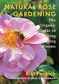 Natural Rose Gardening (The Organic Guide to Growing Amazing Blooms) by Rita Perwich, Paul Zimmerman, 9781645023890