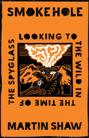 Smoke Hole (Looking to the Wild in the Time of the Spyglass) by Martin Shaw, 9781645020950