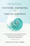 Systems Thinking For Social Change (A Practical Guide to Solving Complex Problems, Avoiding Unintended Consequences, and Achieving Lasting Results) by David Peter Stroh, 9781603585804