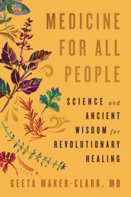 Medicine for All People (Science and Ancient Wisdom for Revolutionary Healing) by Geeta Maker-Clark, MD, 9781645023371