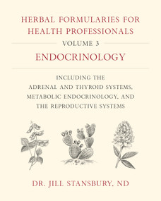 Herbal Formularies for Health Professionals, Volume 3 by Jill Stansbury, 9781603588553