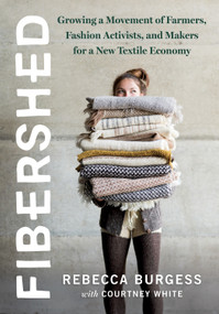Fibershed (Growing a Movement of Farmers, Fashion Activists, and Makers for a New Textile Economy) by Rebecca Burgess, Courtney White, 9781603586634