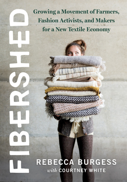 Fibershed (Growing a Movement of Farmers, Fashion Activists, and Makers for a New Textile Economy) by Rebecca Burgess, Courtney White, 9781603586634