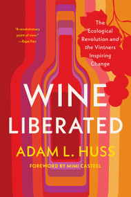 Wine Liberated (The Ecological Revolution and the Vintners Inspiring Change) by Adam Huss, 9781645024477