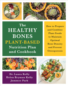 The Healthy Bones Plant-Based Nutrition Plan and Cookbook by Laura Kelly, Helen Kelly, Jummee Park, 9781645022268