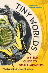 Tiny Worlds (A Field Guide to Small Wonders) by Chelsea Steinauer-Scudder, Helen Whybrow, 9781645024781